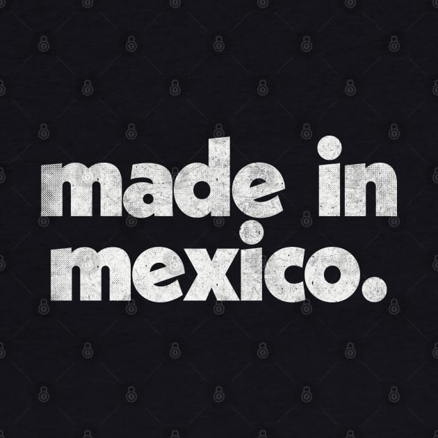 Made In Mexico / Faded Vintage-Style Design by DankFutura